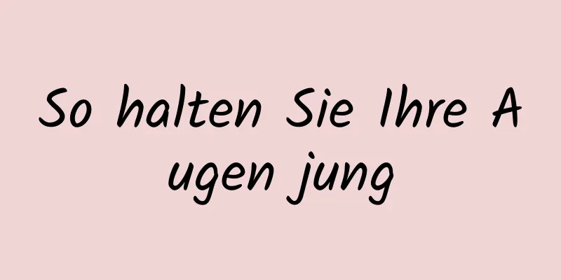 So halten Sie Ihre Augen jung