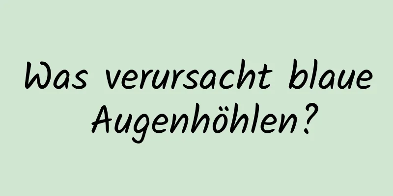 Was verursacht blaue Augenhöhlen?