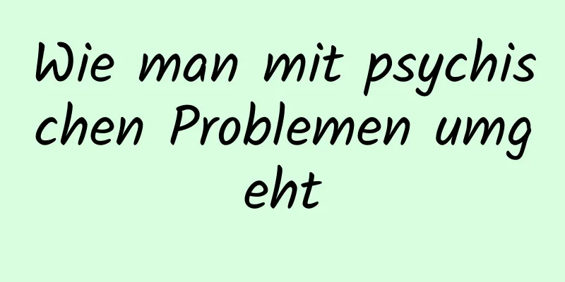 Wie man mit psychischen Problemen umgeht
