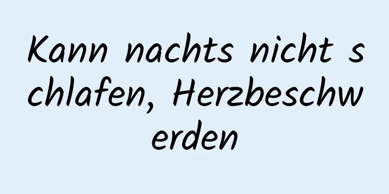 Kann nachts nicht schlafen, Herzbeschwerden