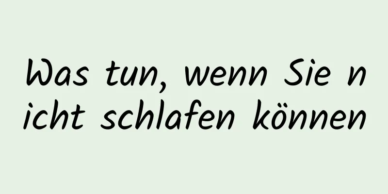 Was tun, wenn Sie nicht schlafen können