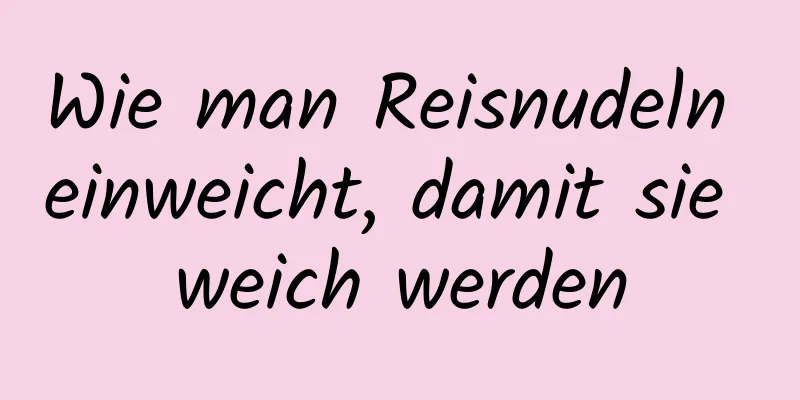 Wie man Reisnudeln einweicht, damit sie weich werden