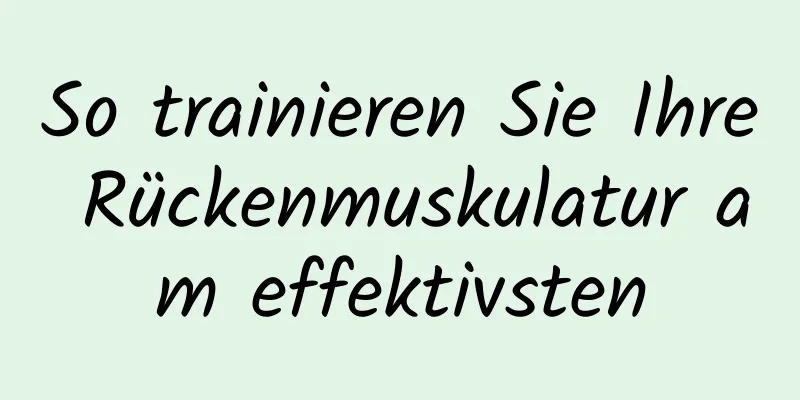 So trainieren Sie Ihre Rückenmuskulatur am effektivsten