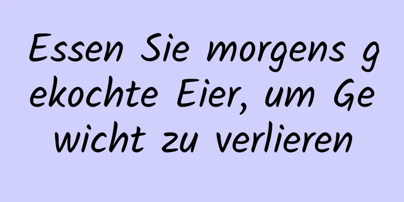 Essen Sie morgens gekochte Eier, um Gewicht zu verlieren