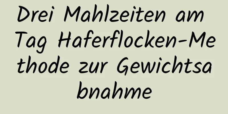 Drei Mahlzeiten am Tag Haferflocken-Methode zur Gewichtsabnahme