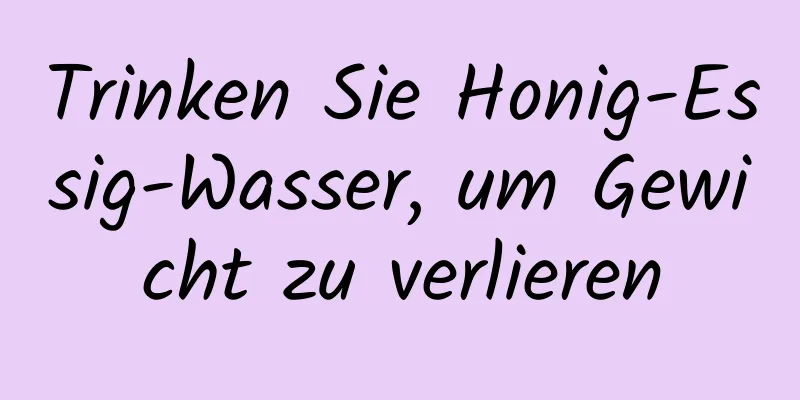 Trinken Sie Honig-Essig-Wasser, um Gewicht zu verlieren