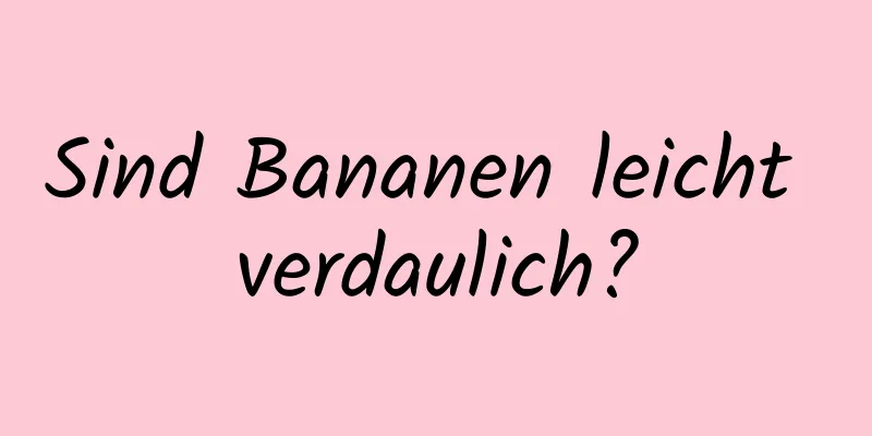 Sind Bananen leicht verdaulich?