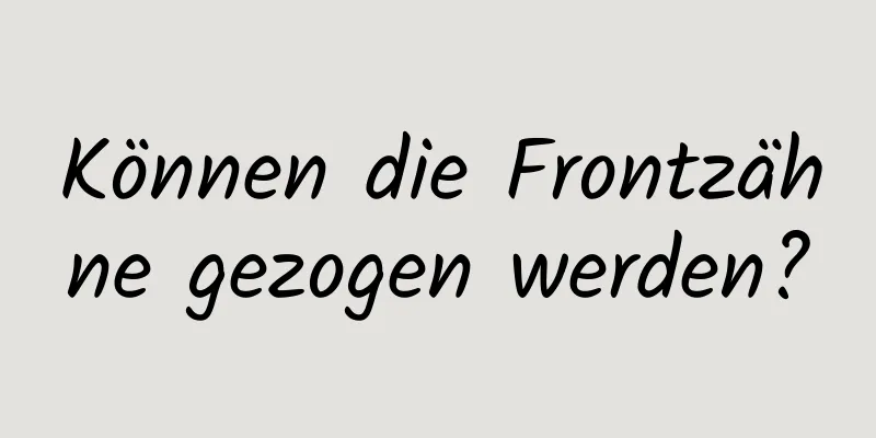 Können die Frontzähne gezogen werden?