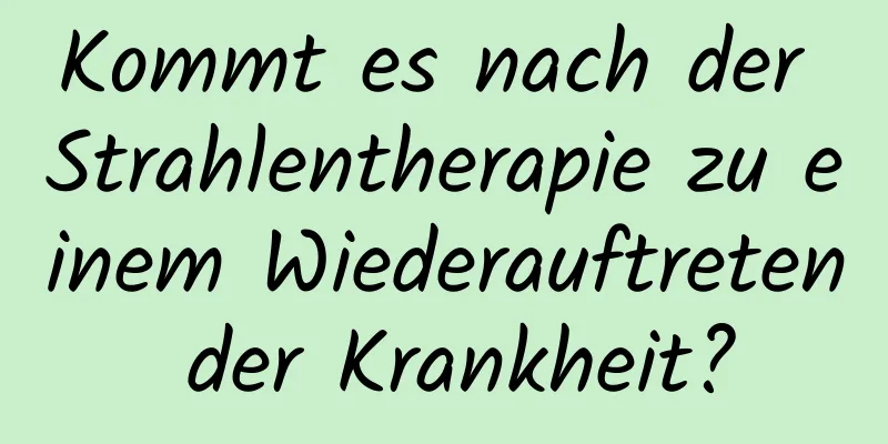 Kommt es nach der Strahlentherapie zu einem Wiederauftreten der Krankheit?