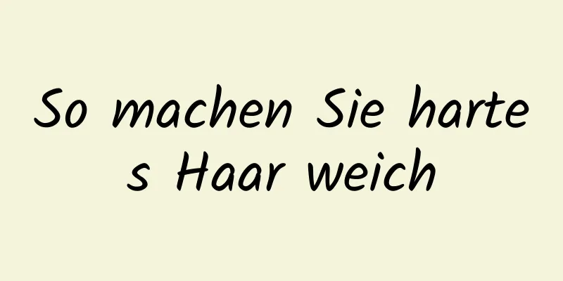 So machen Sie hartes Haar weich