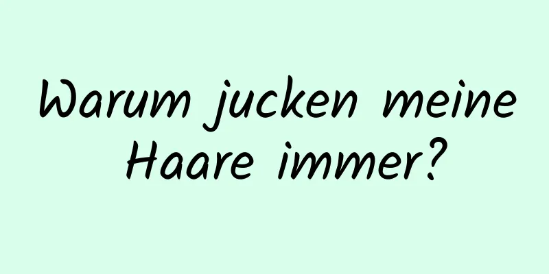 Warum jucken meine Haare immer?