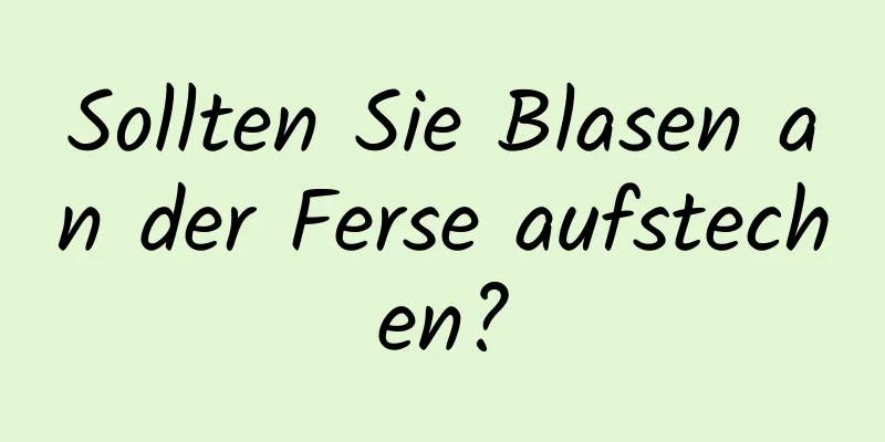 Sollten Sie Blasen an der Ferse aufstechen?