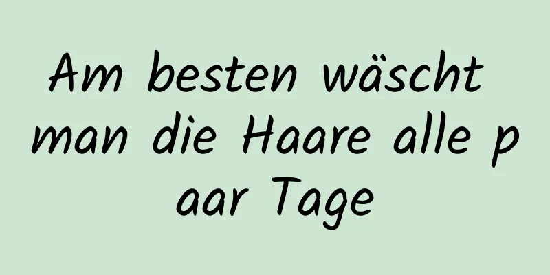 Am besten wäscht man die Haare alle paar Tage