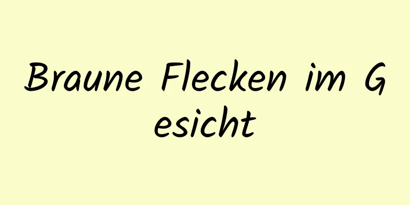 Braune Flecken im Gesicht