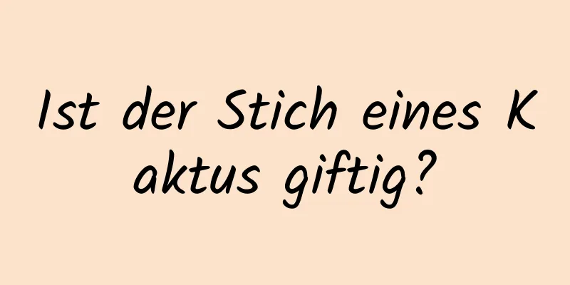 Ist der Stich eines Kaktus giftig?