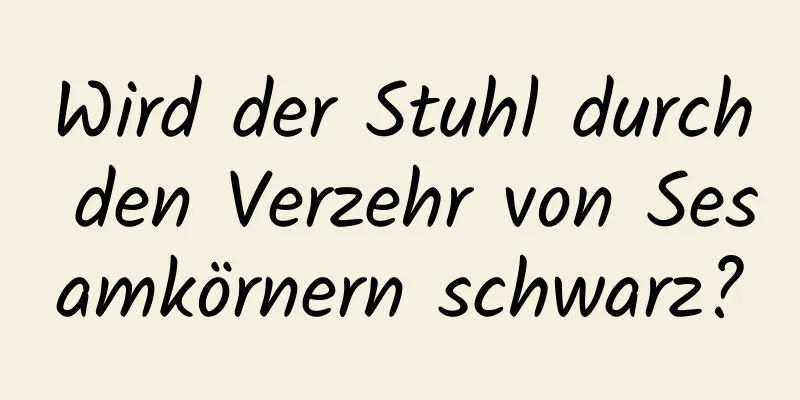 Wird der Stuhl durch den Verzehr von Sesamkörnern schwarz?