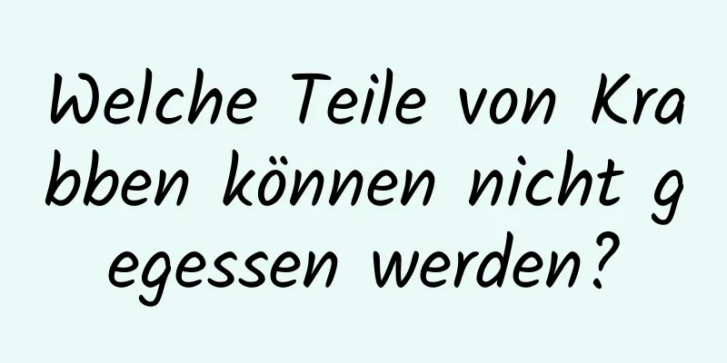Welche Teile von Krabben können nicht gegessen werden?