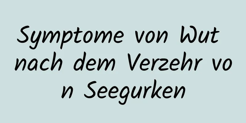 Symptome von Wut nach dem Verzehr von Seegurken
