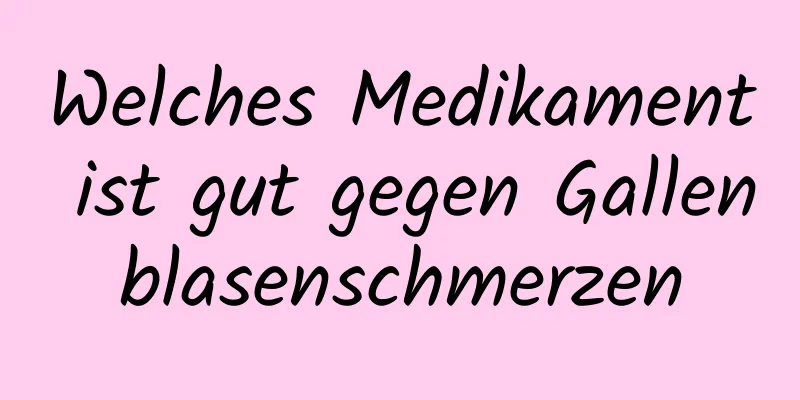 Welches Medikament ist gut gegen Gallenblasenschmerzen