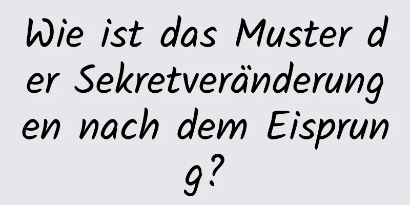 Wie ist das Muster der Sekretveränderungen nach dem Eisprung?