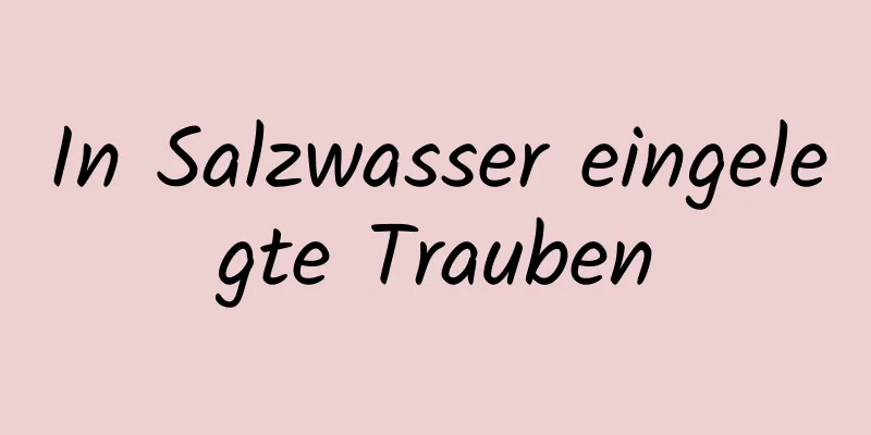 In Salzwasser eingelegte Trauben