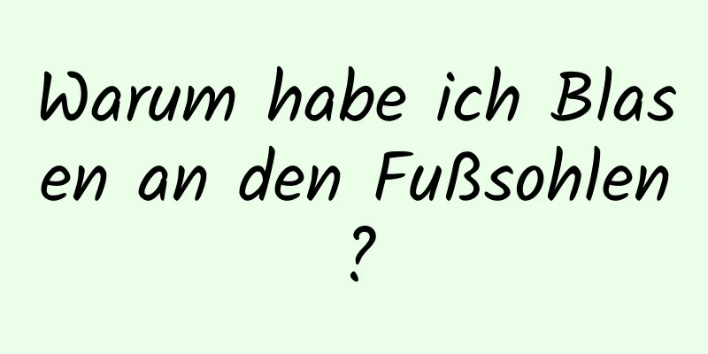 Warum habe ich Blasen an den Fußsohlen?