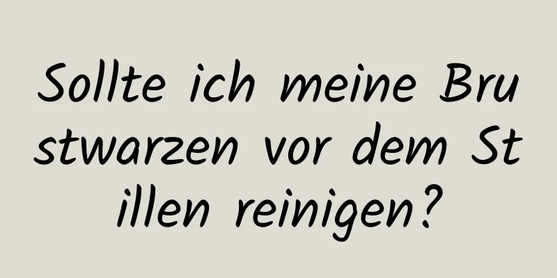 Sollte ich meine Brustwarzen vor dem Stillen reinigen?