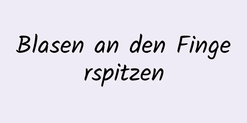 Blasen an den Fingerspitzen