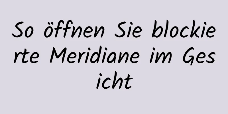 So öffnen Sie blockierte Meridiane im Gesicht