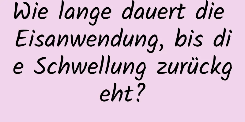 Wie lange dauert die Eisanwendung, bis die Schwellung zurückgeht?
