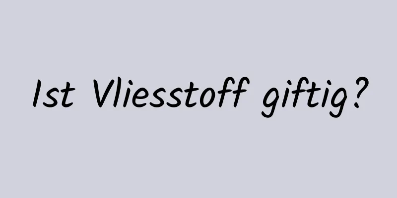 Ist Vliesstoff giftig?