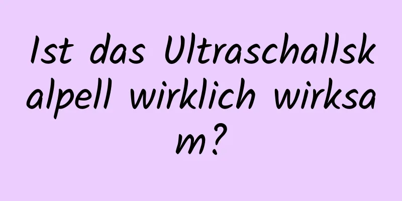 Ist das Ultraschallskalpell wirklich wirksam?