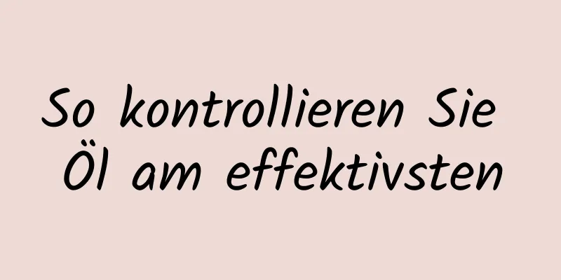 So kontrollieren Sie Öl am effektivsten