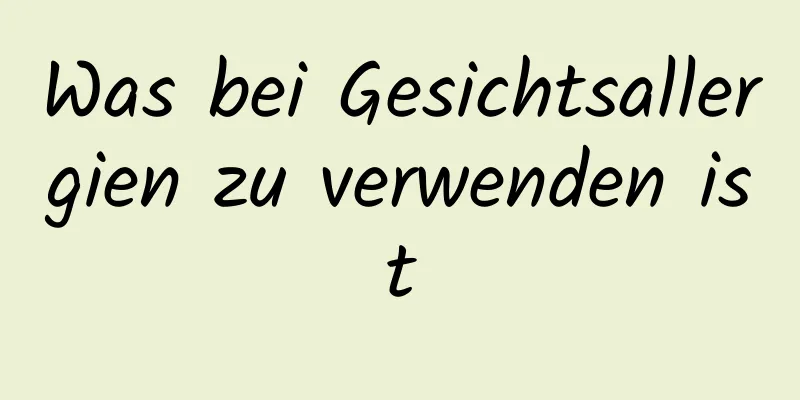 Was bei Gesichtsallergien zu verwenden ist