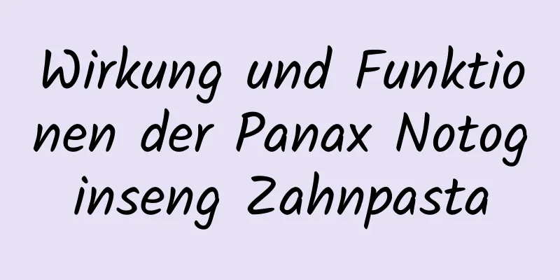 Wirkung und Funktionen der Panax Notoginseng Zahnpasta