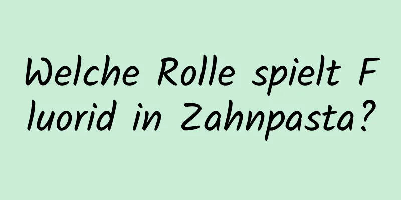 Welche Rolle spielt Fluorid in Zahnpasta?