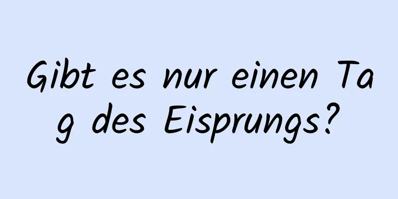 Gibt es nur einen Tag des Eisprungs?