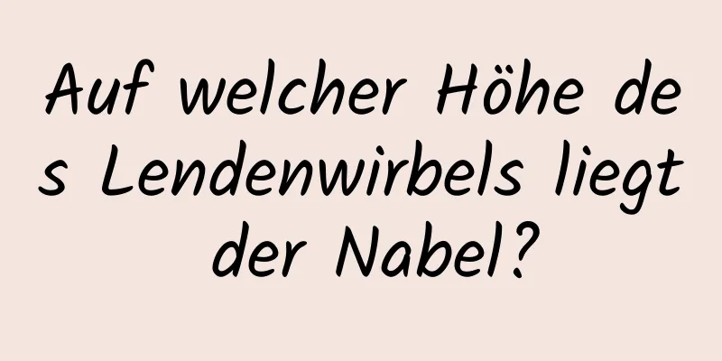 Auf welcher Höhe des Lendenwirbels liegt der Nabel?