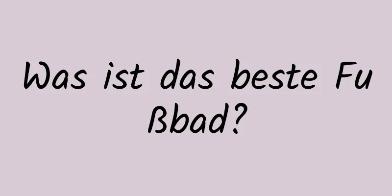 Was ist das beste Fußbad?
