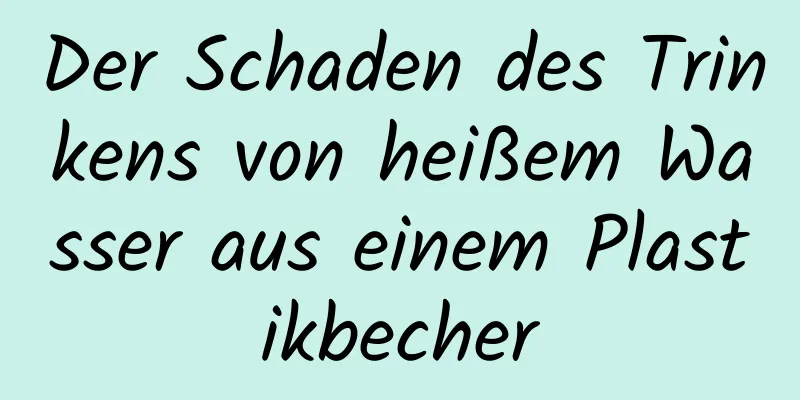 Der Schaden des Trinkens von heißem Wasser aus einem Plastikbecher