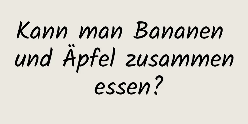 Kann man Bananen und Äpfel zusammen essen?