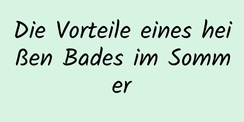 Die Vorteile eines heißen Bades im Sommer