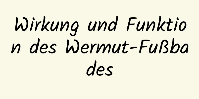 Wirkung und Funktion des Wermut-Fußbades