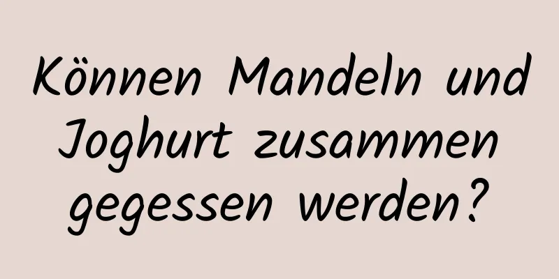 Können Mandeln und Joghurt zusammen gegessen werden?