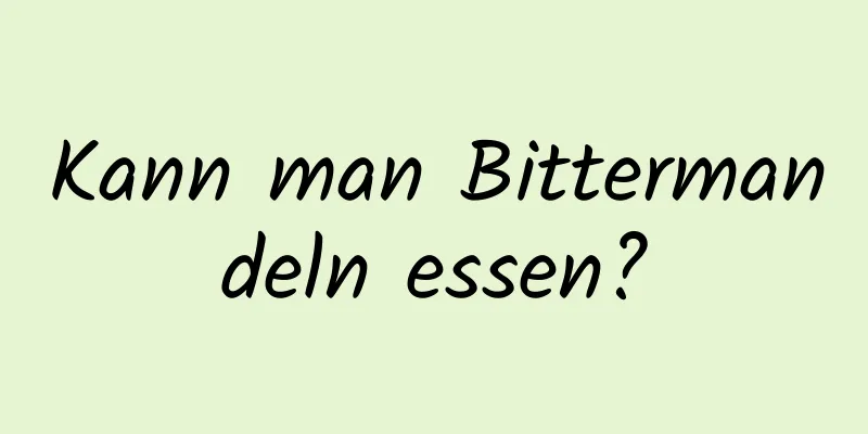 Kann man Bittermandeln essen?