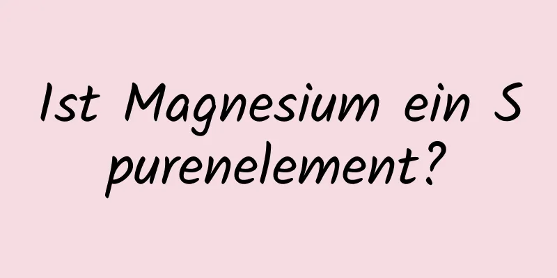 Ist Magnesium ein Spurenelement?
