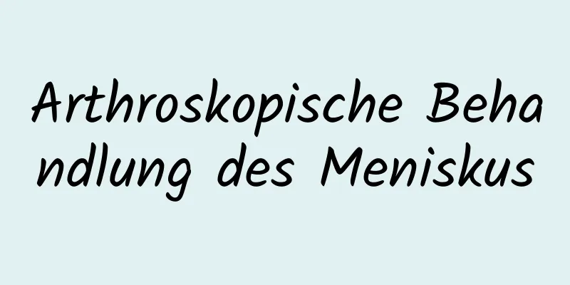 Arthroskopische Behandlung des Meniskus