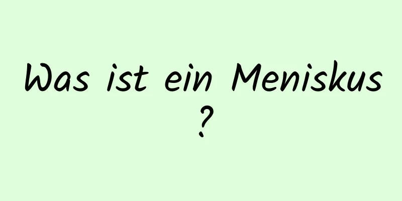 Was ist ein Meniskus?