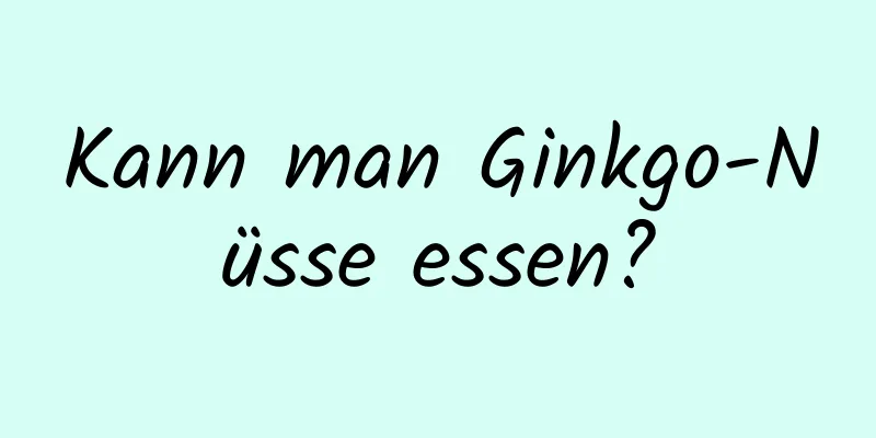 Kann man Ginkgo-Nüsse essen?