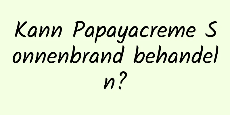 Kann Papayacreme Sonnenbrand behandeln?